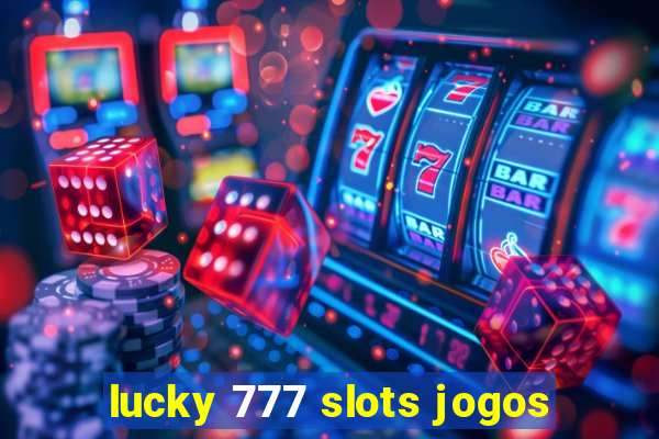 lucky 777 slots jogos