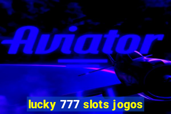 lucky 777 slots jogos