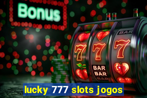 lucky 777 slots jogos