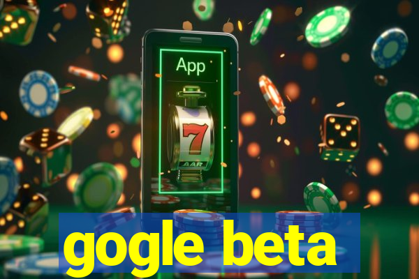 gogle beta