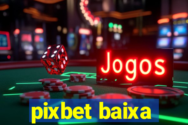 pixbet baixa