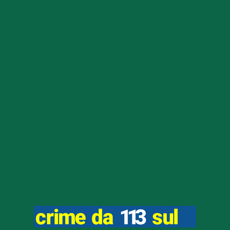 crime da 113 sul