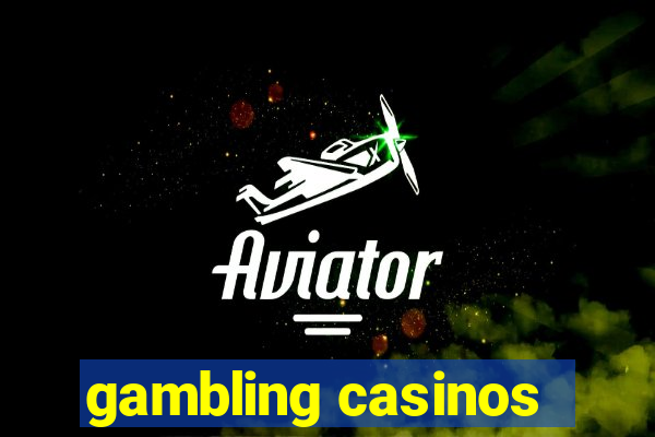 gambling casinos