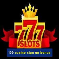 100 casino sign up bonus