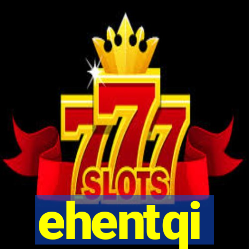 ehentqi