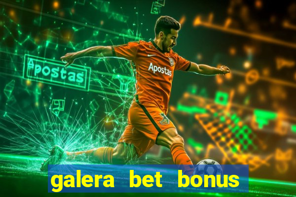 galera bet bonus de boas vindas