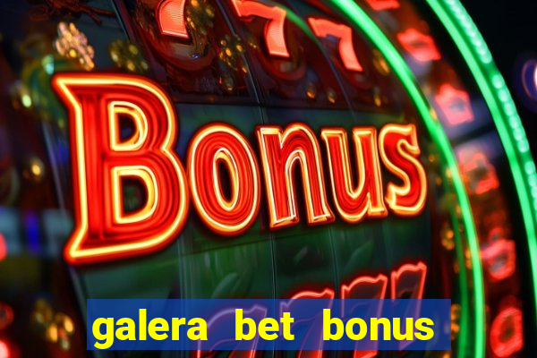 galera bet bonus de boas vindas