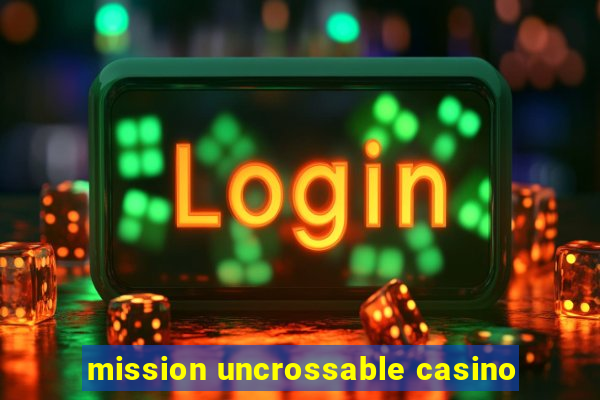 mission uncrossable casino