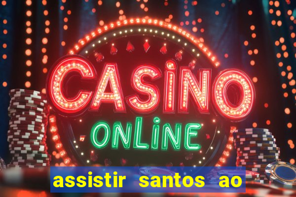 assistir santos ao vivo futemax