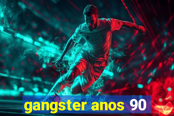 gangster anos 90