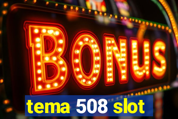 tema 508 slot