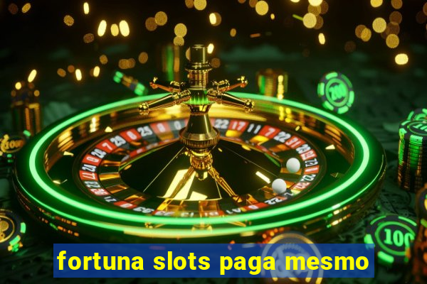 fortuna slots paga mesmo