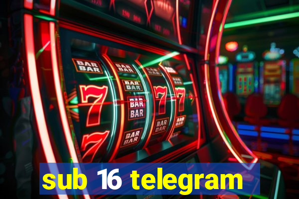 sub 16 telegram