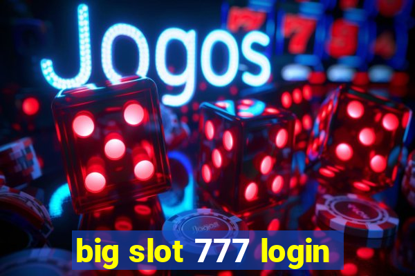 big slot 777 login