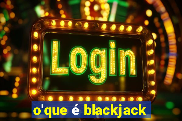 o'que é blackjack