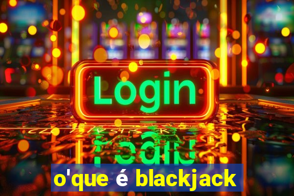 o'que é blackjack