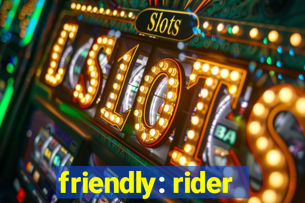 friendly: rider