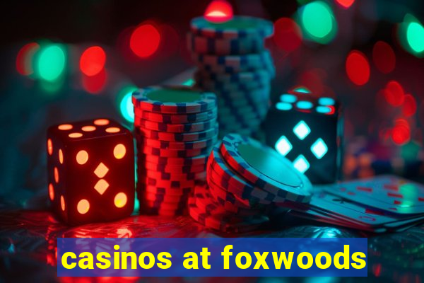 casinos at foxwoods