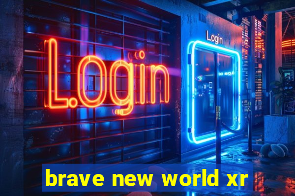 brave new world xr