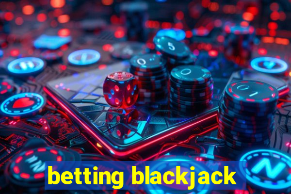 betting blackjack