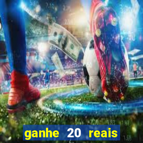 ganhe 20 reais para apostar cassino