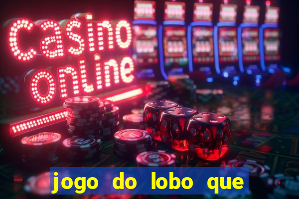 jogo do lobo que ganha dinheiro