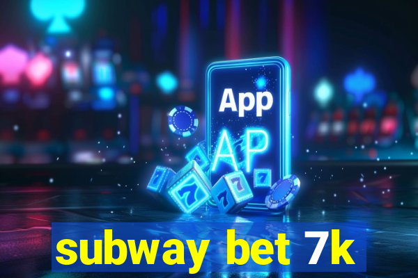 subway bet 7k