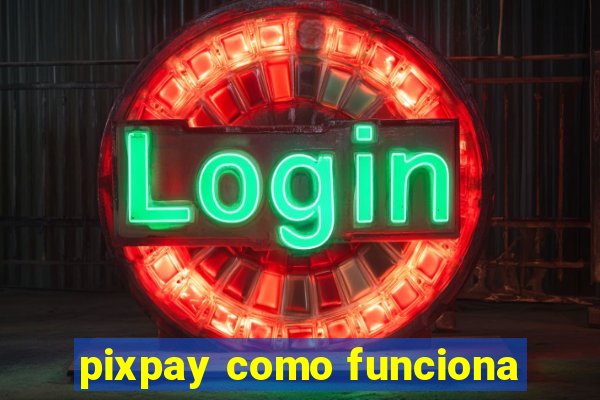 pixpay como funciona