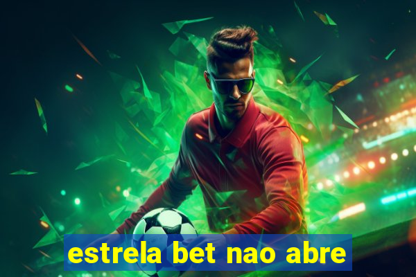 estrela bet nao abre