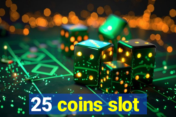 25 coins slot