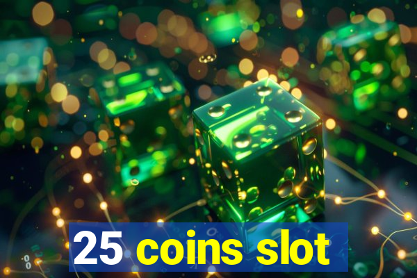 25 coins slot