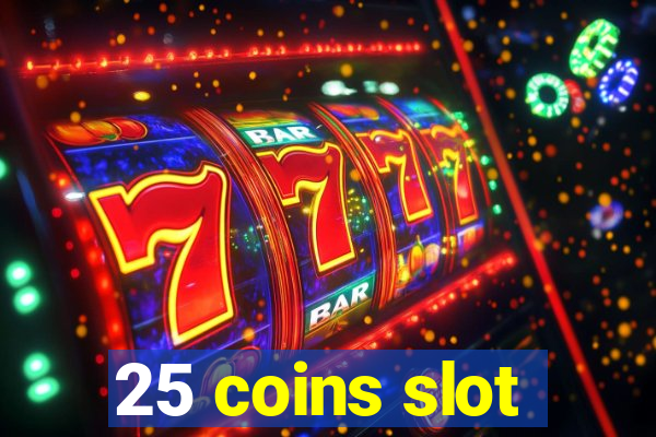 25 coins slot