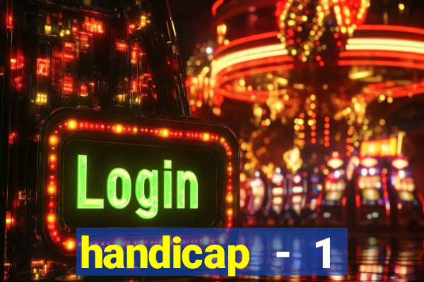 handicap - 1 resultado final