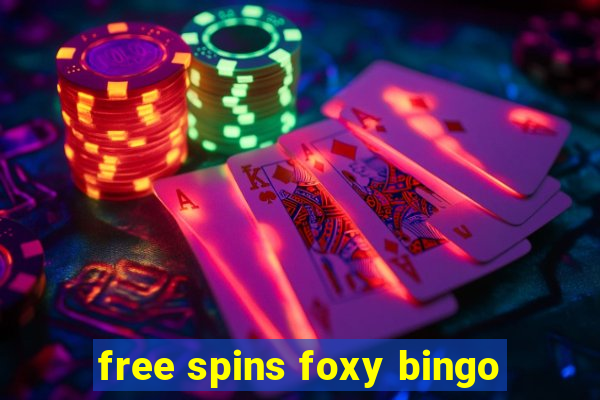 free spins foxy bingo