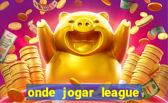 onde jogar league of legends