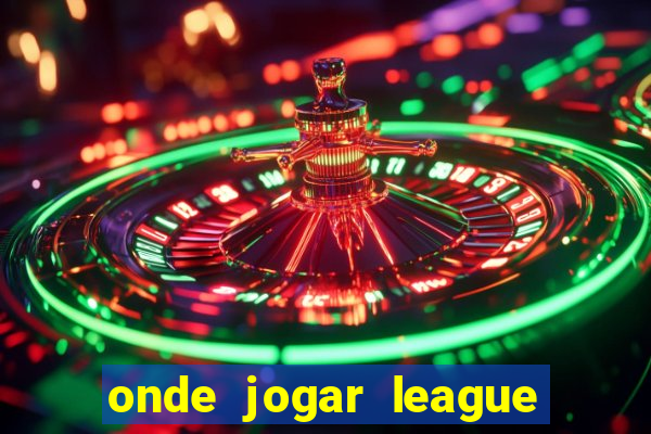 onde jogar league of legends