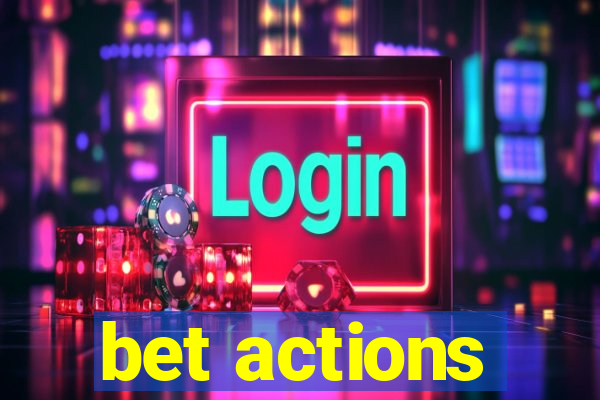 bet actions