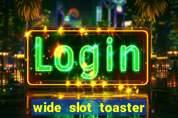 wide slot toaster 4 slice