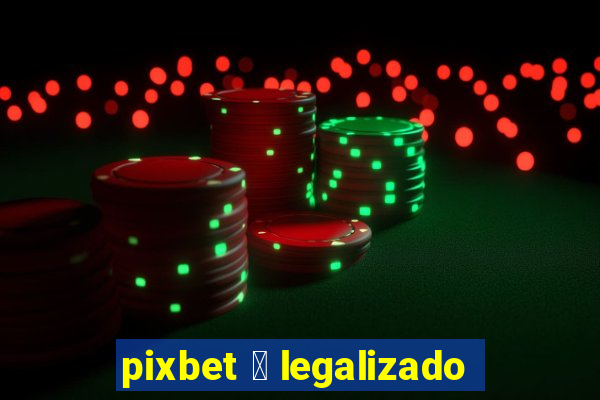 pixbet 茅 legalizado