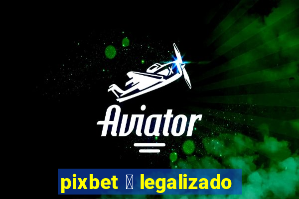 pixbet 茅 legalizado