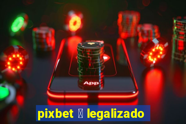 pixbet 茅 legalizado