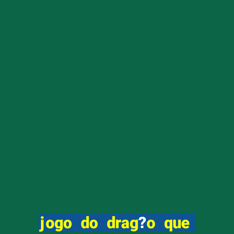 jogo do drag?o que cospe fogo