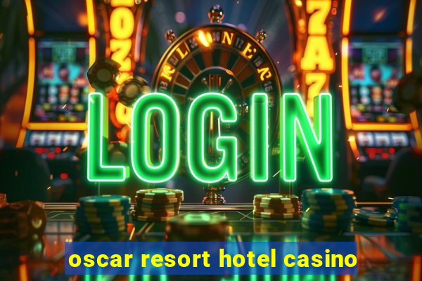 oscar resort hotel casino