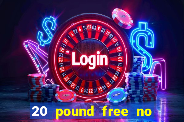 20 pound free no deposit casino