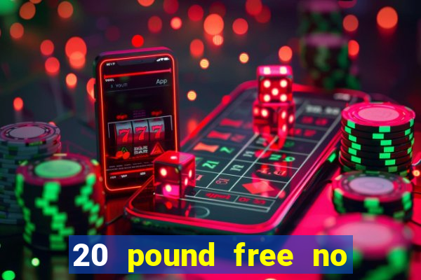 20 pound free no deposit casino