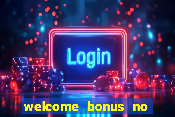 welcome bonus no deposit casinos