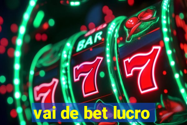 vai de bet lucro