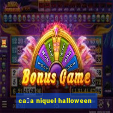 ca莽a niquel halloween