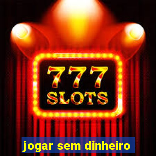 jogar sem dinheiro