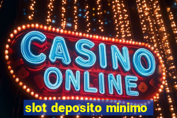 slot deposito minimo